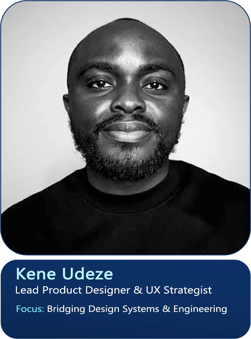 Kene Udeze, Lead Product Designer & UX Strategist. Focus: Bridging Design Systems & Engineering